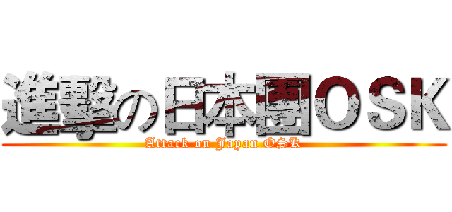 進擊の日本團ＯＳＫ (Attack on Japan OSK)