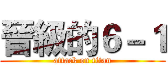 晉級的６－１ (attack on titan)