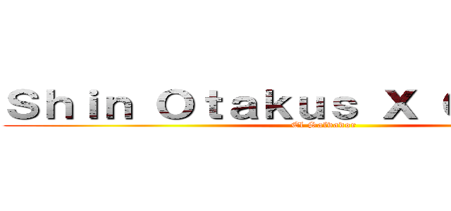 Ｓｈｉｎ Ｏｔａｋｕｓ Ｘ Ｇａｍｅｒｓ (El Salvador)