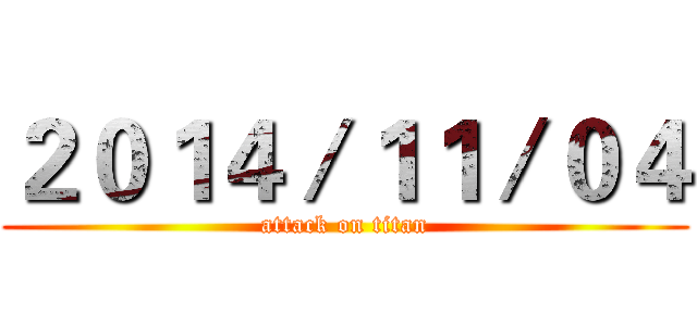 ２０１４／１１／０４ (attack on titan)