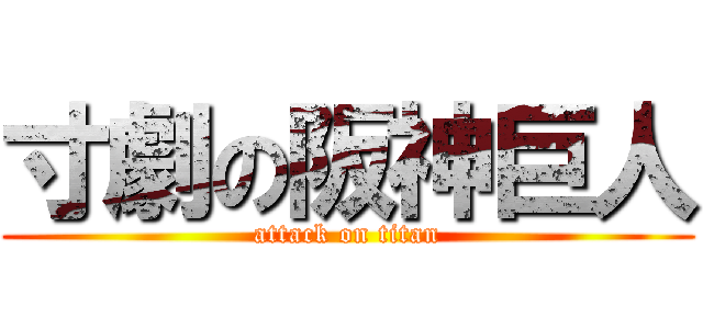 寸劇の阪神巨人 (attack on titan)