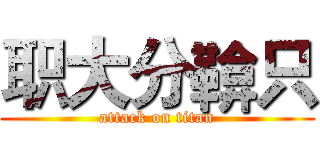 职大分鞥只 (attack on titan)