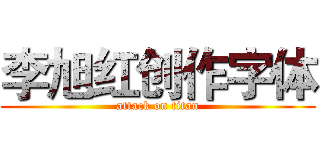 李旭红创作字体 (attack on titan)