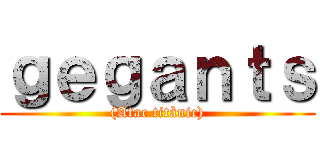 ｇｅｇａｎｔｓ ((Atac titànic))