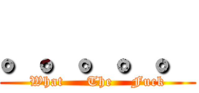 。。。。。 (What     The    Fuck)