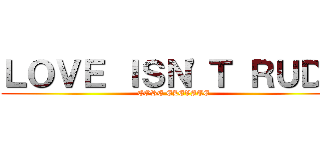 ＬＯＶＥ ＩＳＮ'Ｔ ＲＵＤＥ (CORE ELEVATE)