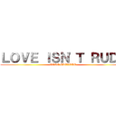 ＬＯＶＥ ＩＳＮ'Ｔ ＲＵＤＥ (CORE ELEVATE)