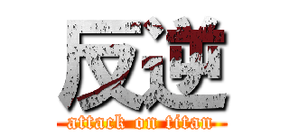反逆 (attack on titan)