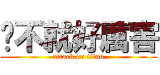 啊不就好厲害 (attack on titan)