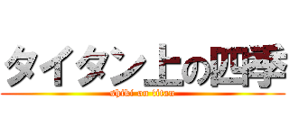 タイタン上の四季 (shiki on titan)