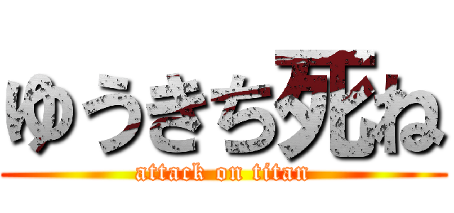 ゆうきち死ね (attack on titan)