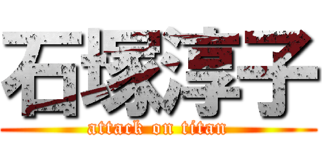 石塚淳子 (attack on titan)