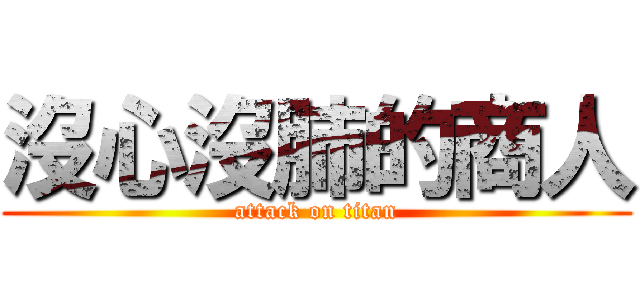 沒心沒肺的商人 (attack on titan)