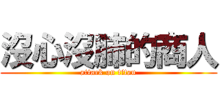 沒心沒肺的商人 (attack on titan)