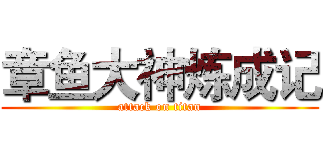 章鱼大神炼成记 (attack on titan)