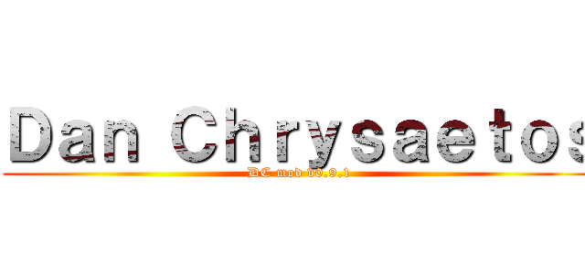 Ｄａｎ Ｃｈｒｙｓａｅｔｏｓ (DC mod v0.9.1)