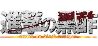 進撃の黒酢 (attack on black vineger)