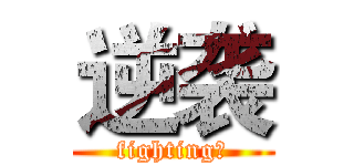 逆袭 (fighting！)