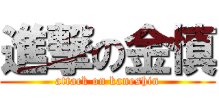 進撃の金慎 (attack on kaneshin)