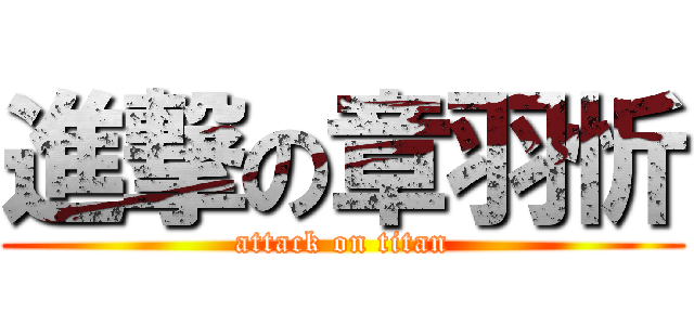 進撃の章羽忻 (attack on titan)