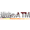 进击のＡＴＭ (ATMHUFK)