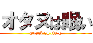 オタヌは眠い (attack on titan)