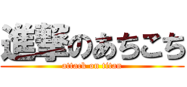 進撃のあちこち (attack on titan)