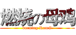 燃烧の母鸡 (burning RamG)