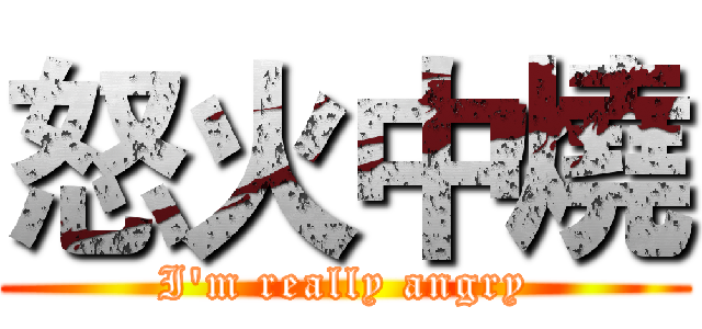 怒火中燒 (I'm really angry)