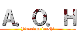 Ａ．Ｏ．Ｈ (Jinrui no tenshi)