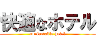 快適なホテル (confortable hotel)