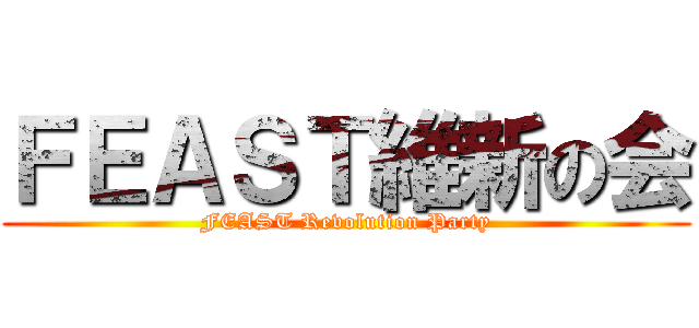 ＦＥＡＳＴ維新の会 (FEAST Revolution Party)