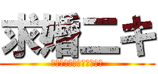 求婚二キ (嘘をついてもバレマヘーん)