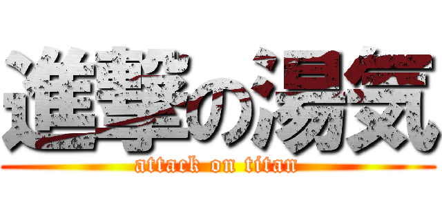 進撃の湯気 (attack on titan)