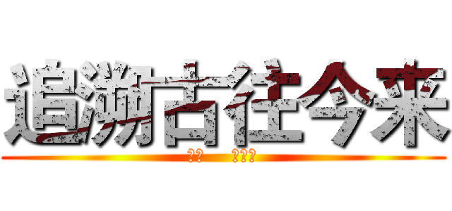 追溯古往今来 (制作    王子悦)