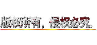 版权所有，侵权必究。 ()