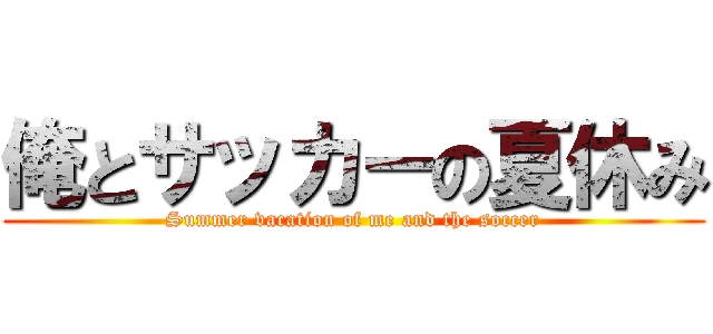 俺とサッカーの夏休み (Summer vacation of me and the soccer)