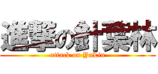進撃の針葉林 (attack on YaLin)