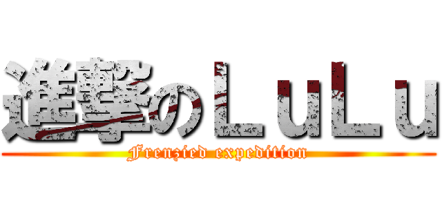 進撃のＬｕＬｕ (Frenzied expedition)