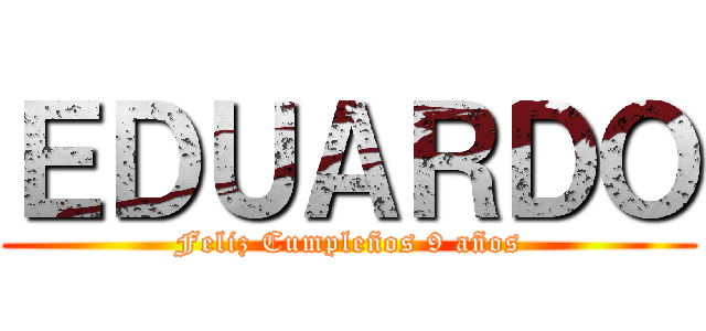 ＥＤＵＡＲＤＯ (Feliz Cumpleños 9 años)