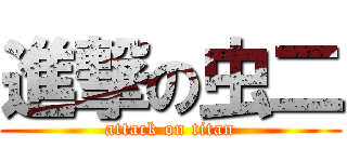 進撃の虫二 (attack on titan)