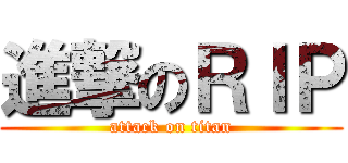 進撃のＲＩＰ (attack on titan)