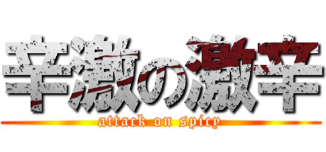 辛激の激辛 (attack on spicy)