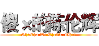 傻×的陈伦辉 (ShaCha De ChenLunHui)