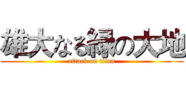 雄大なる緑の大地 (attack on titan)