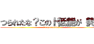 つられたな？このド低能が（笑） (itangoumonkai)
