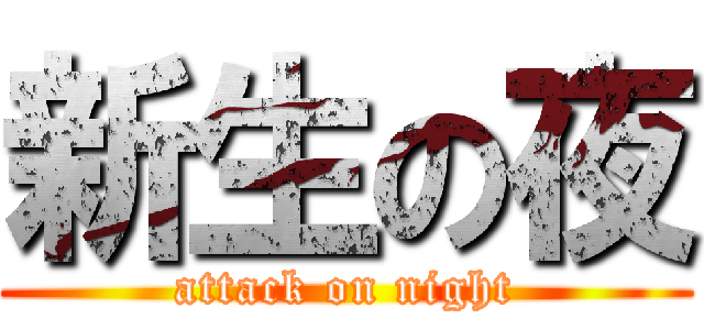 新生の夜 (attack on night)