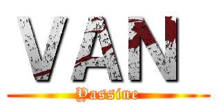 ＶＡＮ  (Yassine)