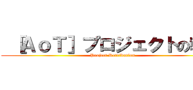  ［ＡｏＴ］プロジェクトの報復 (Project Retribution)