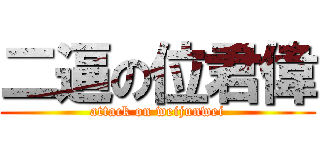 二逼の位君偉 (attack on weijunwei)